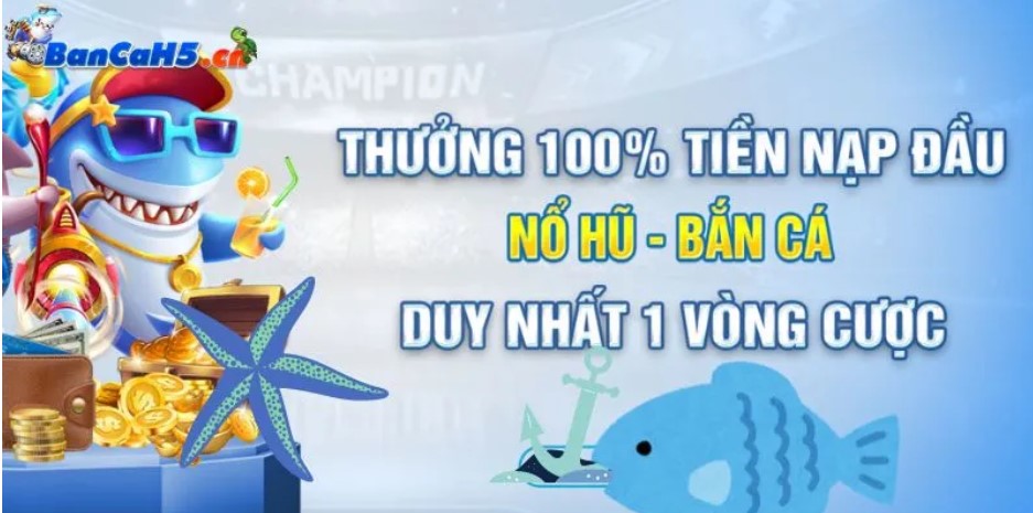 Thưởng 100% tiền nạp lần đầu cho ngư thủ tham gia bắn cá